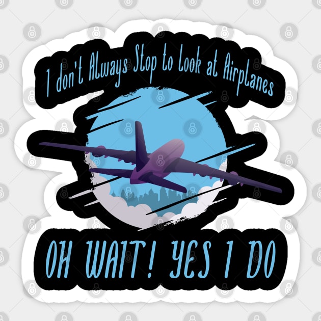 i dont always stop to look at airplane Sticker by JayD World